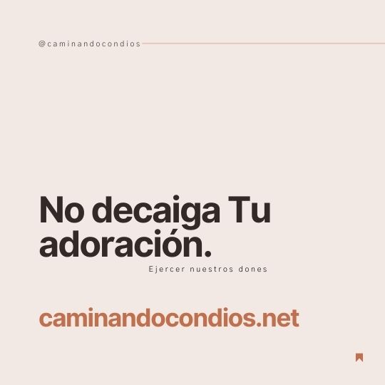 DIOS todo lo puede #98: No decaiga Tu adoración