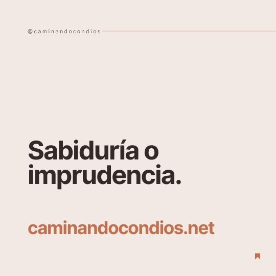 DIOS todo lo puede #94: Sabiduría o imprudencia