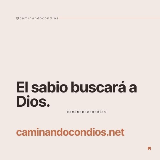 DIOS todo lo puede #128: El sabio buscará a Dios