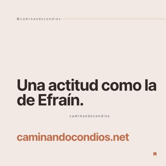 DIOS todo lo puede #243: Una actitud como la de Efraín