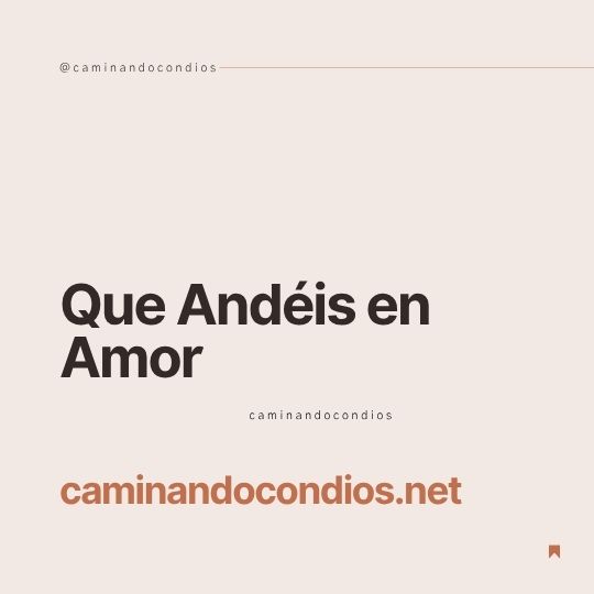DIOS todo lo puede #253: Que Andéis en Amor